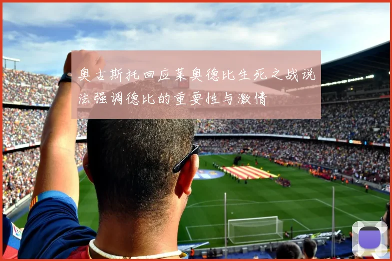 奥古斯托回应莱奥德比生死之战说法强调德比的重要性与激情